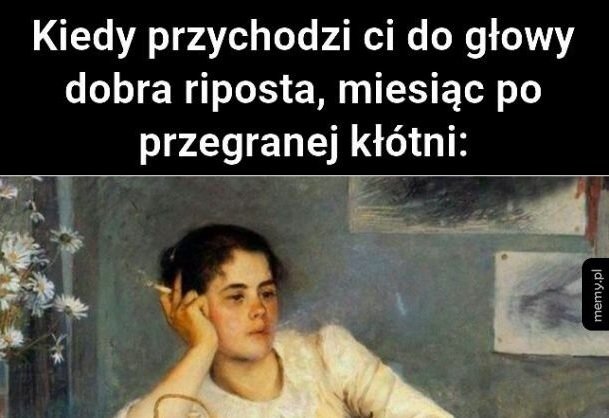 Cięta riposta nie zawsze przychodzi w porę.